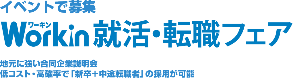 イベントで募集 WorkinFair Workin就活・転職フェア　地元に強い合同企業説明会　低コスト・高確率で「新卒+中途転職者」の採用が可能